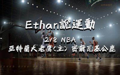 usdt娛樂城Ethan的NBA賽事分析 2/8 亞特蘭大老鷹(主) vs 密爾瓦基公鹿賽前分析、盤口預測
