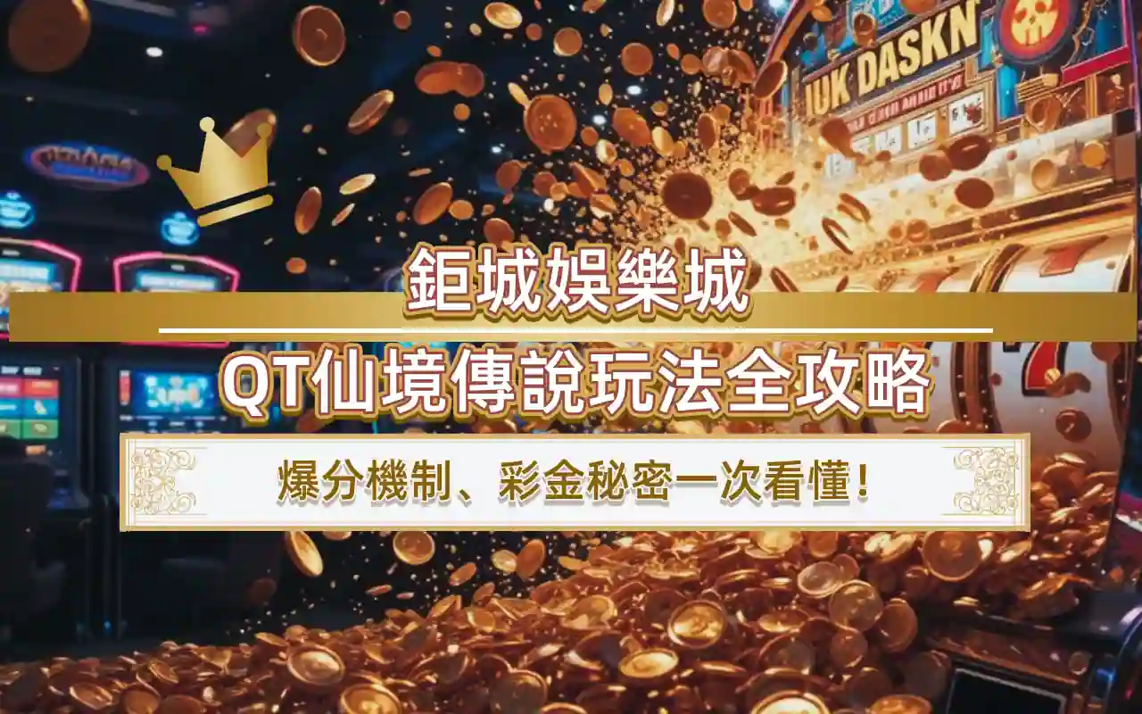 鉅城娛樂城QT仙境傳說玩法全攻略｜爆分機制、彩金秘密一次看懂！