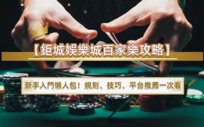 【鉅城娛樂城百家樂攻略】新手入門懶人包！規則、技巧、平台推薦一次看